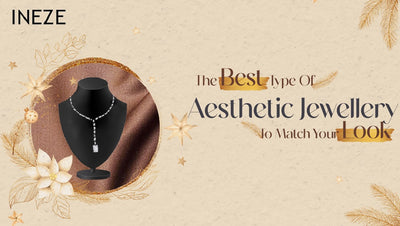 The Best Type of Aesthetic Jewellery to Match Your Look